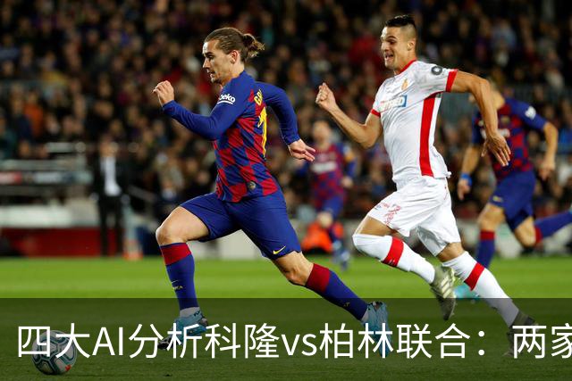 四大AI分析科隆vs柏林联合：两家看好主胜，Kimi支持客队